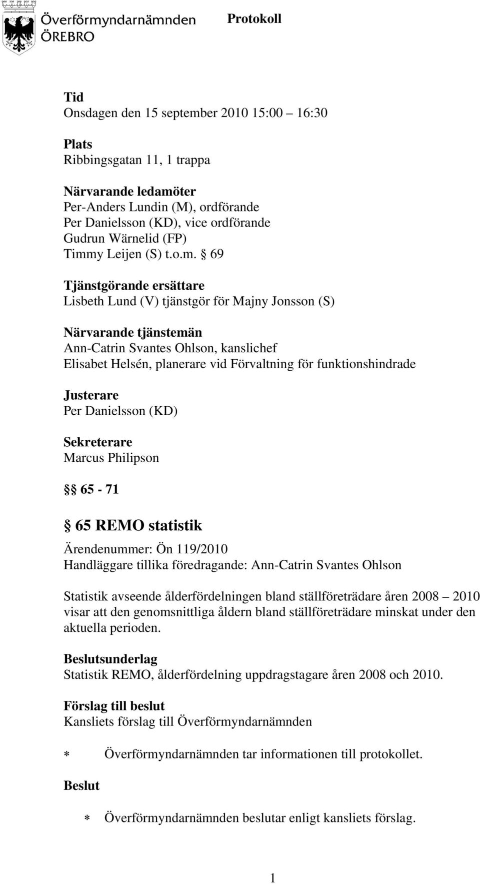 Förvaltning för funktionshindrade Justerare Per Danielsson (KD) Sekreterare Marcus Philipson 65-71 65 REMO statistik Ärendenummer: Ön 119/2010 Statistik avseende ålderfördelningen bland