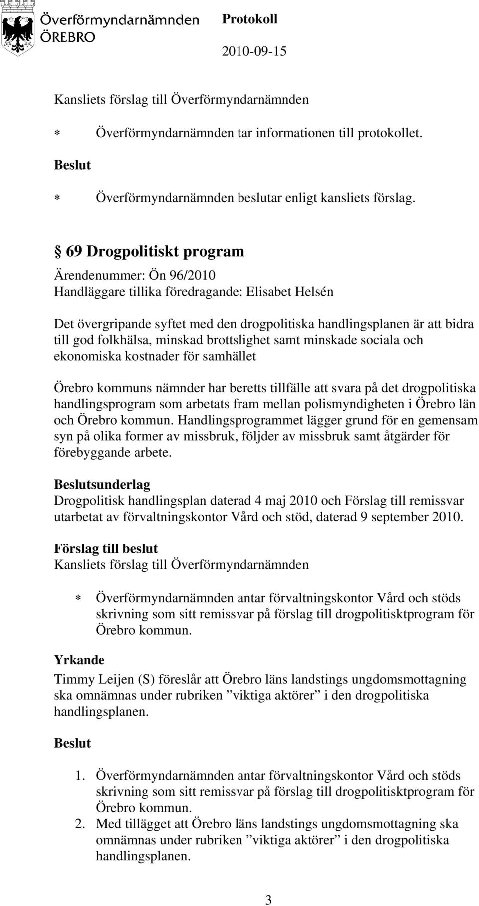 polismyndigheten i Örebro län och Örebro kommun. Handlingsprogrammet lägger grund för en gemensam syn på olika former av missbruk, följder av missbruk samt åtgärder för förebyggande arbete.