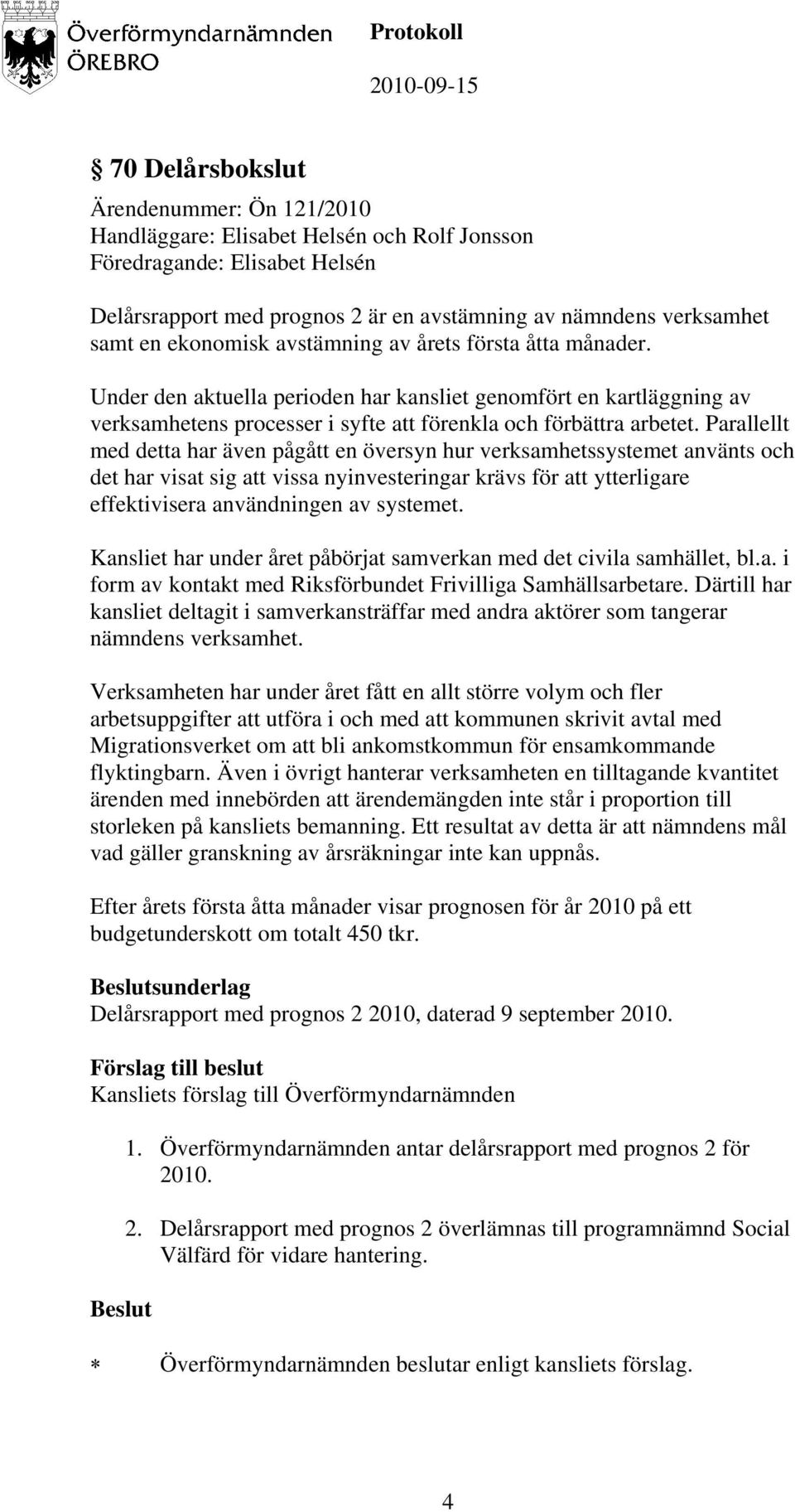 Parallellt med detta har även pågått en översyn hur verksamhetssystemet använts och det har visat sig att vissa nyinvesteringar krävs för att ytterligare effektivisera användningen av systemet.