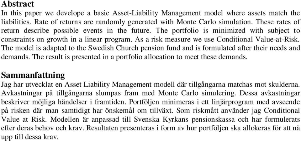 and demands The resul s presened n a porfolo allocaon o mee hese demands Sammanfanng Jag har uveckla en Asse Lably Managemen modell där llgångarna machas mo skulderna Avkasnngar på llgångarna slumpas