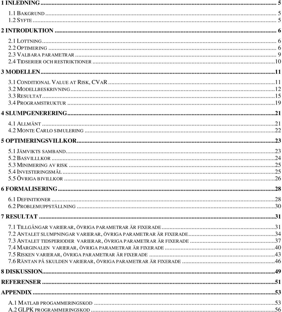 FOMALISEIG28 61 DEFIITIOE 28 62 POBLEMUPPSTÄLLIG 3 7 ESULTAT 31 71 TILLGÅGA VAIEA, ÖVIGA PAAMETA Ä FIXEADE31 72 ATALET SLUMPIGA VAIEA, ÖVIGA PAAMETA Ä FIXEADE34 73 ATALET TIDSPEIODE VAIEA, ÖVIGA