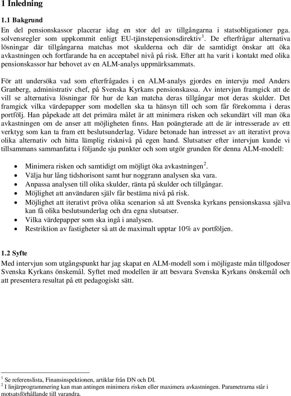 undersöka vad som eferfrågades en ALM-analys gjordes en nervju med Anders Granberg, admnsrav chef, på Svenska Kyrkans pensonskassa Av nervjun framgck a de vll se alernava lösnngar för hur de kan