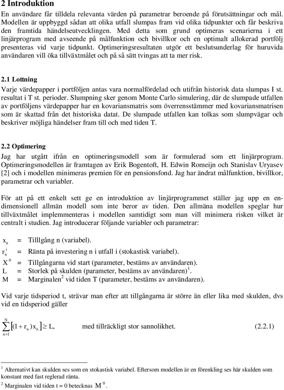 beslusunderlag för huruvda användaren vll öka llväxmåle och på så sä vngas a a mer rsk 21 Lonng Varje värdepapper porföljen anas vara normalfördelad och ufrån hsorsk daa slumpas I s resula T s