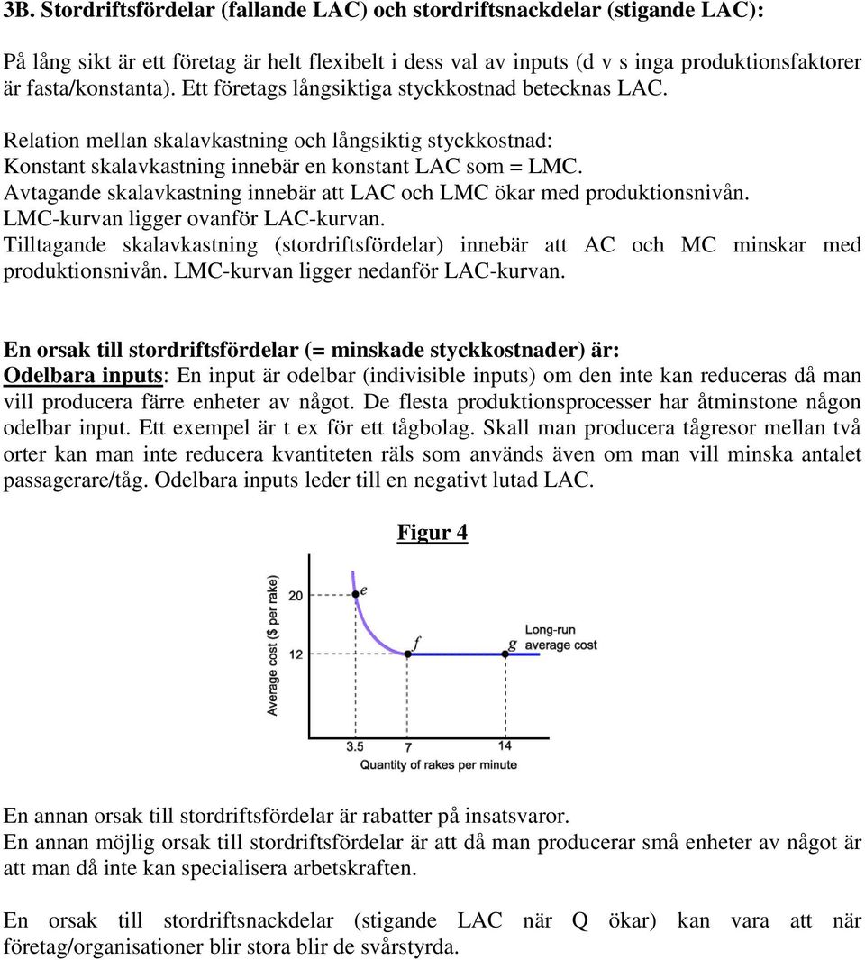 Avtagande skalavkastning innebär att LAC och LMC ökar med produktionsnivån. LMC-kurvan ligger ovanför LAC-kurvan.