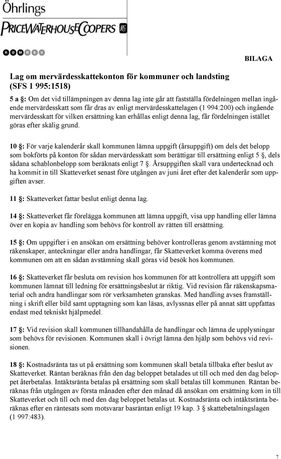 10 : För varje kalenderår skall kommunen lämna uppgift (årsuppgift) om dels det belopp som bokförts på konton för sådan mervärdesskatt som berättigar till ersättning enligt 5, dels sådana