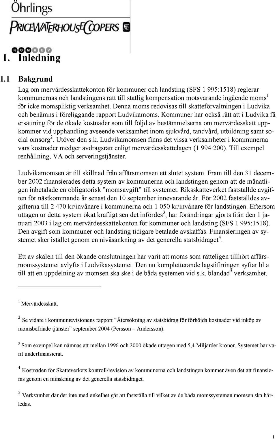 momspliktig verksamhet. Denna moms redovisas till skatteförvaltningen i Ludvika och benämns i föreliggande rapport Ludvikamoms.