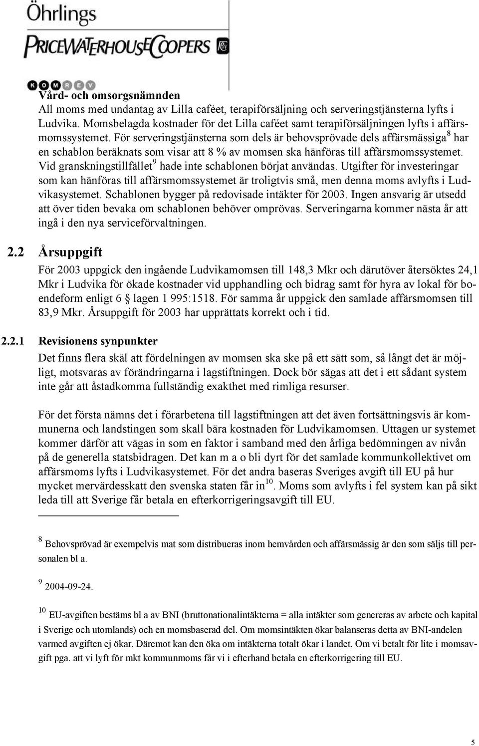 För serveringstjänsterna som dels är behovsprövade dels affärsmässiga 8 har en schablon beräknats som visar att 8 % av momsen ska hänföras till affärsmomssystemet.