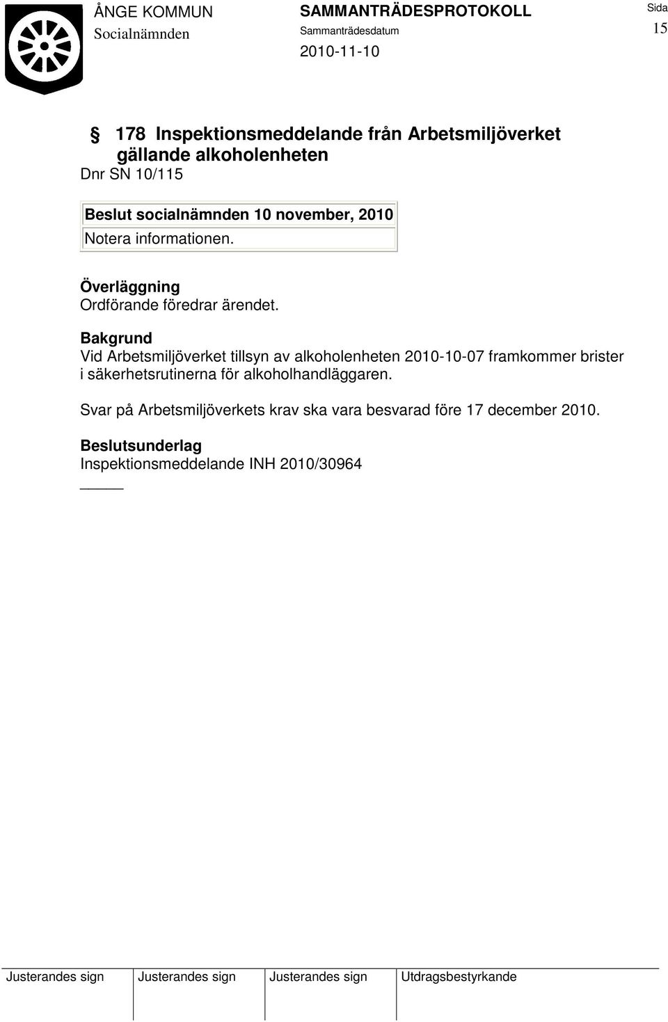 Vid Arbetsmiljöverket tillsyn av alkoholenheten 2010-10-07 framkommer brister i