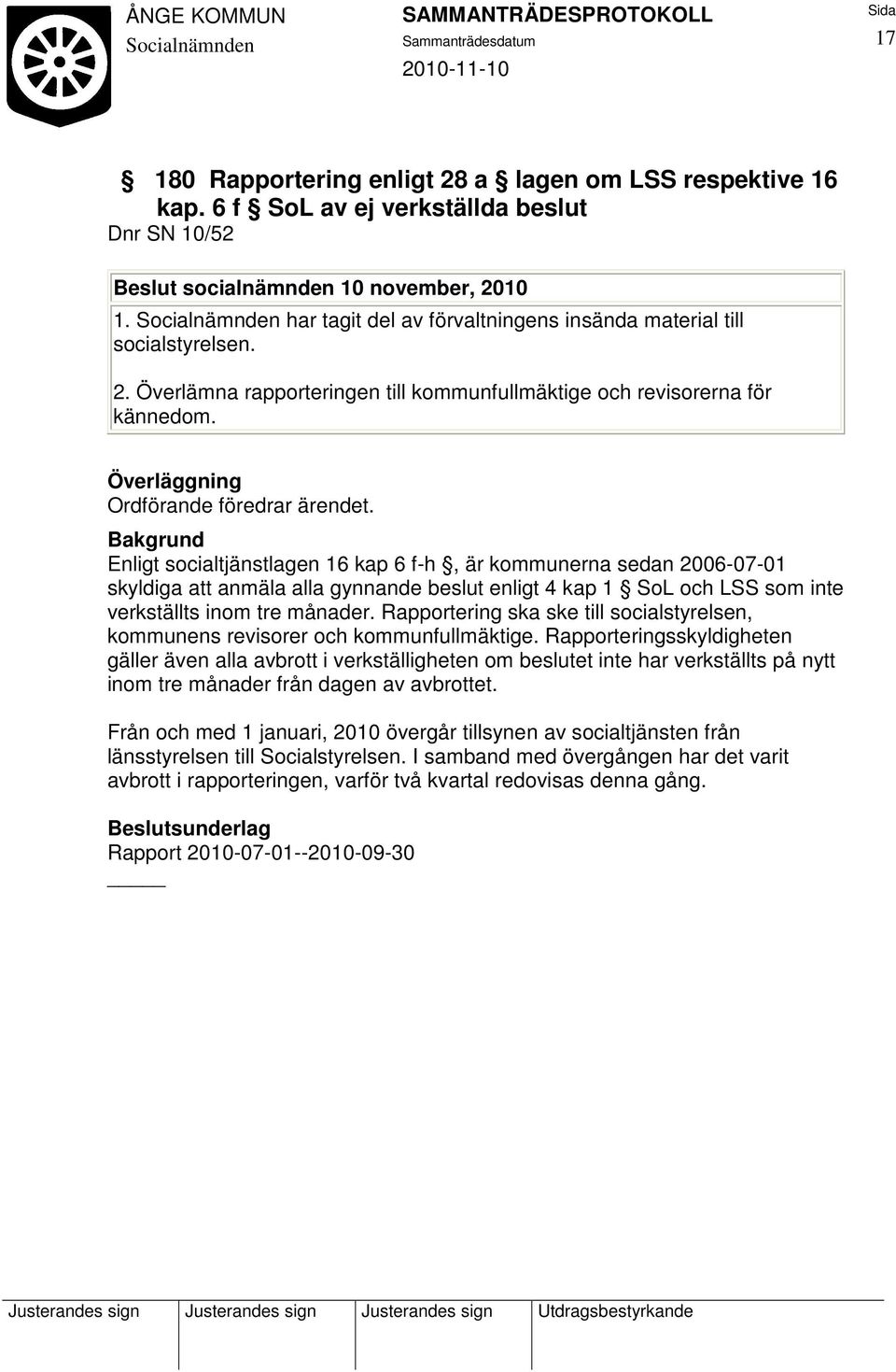 Enligt socialtjänstlagen 16 kap 6 f-h, är kommunerna sedan 2006-07-01 skyldiga att anmäla alla gynnande beslut enligt 4 kap 1 SoL och LSS som inte verkställts inom tre månader.