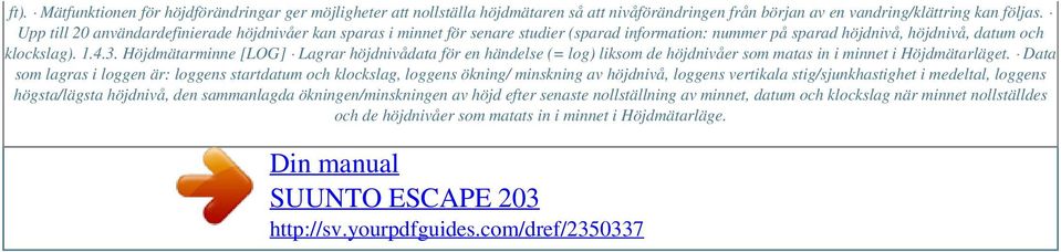 Höjdmätarminne [LOG] Lagrar höjdnivådata för en händelse (= log) liksom de höjdnivåer som matas in i minnet i Höjdmätarläget.