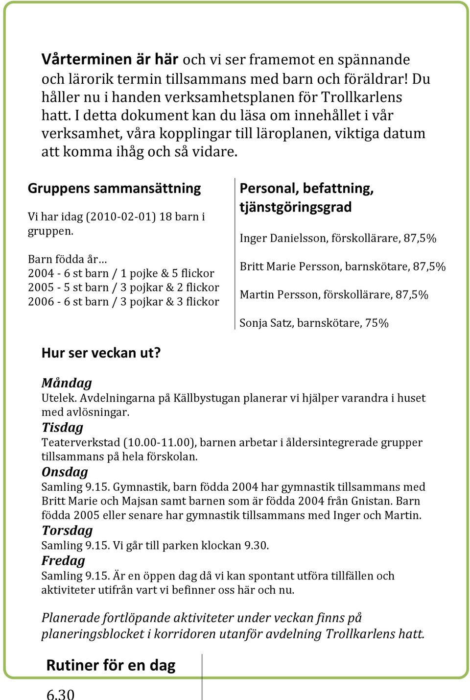 Gruppens sammansättning Vi har idag (2010-02- 01) 18 barn i gruppen.