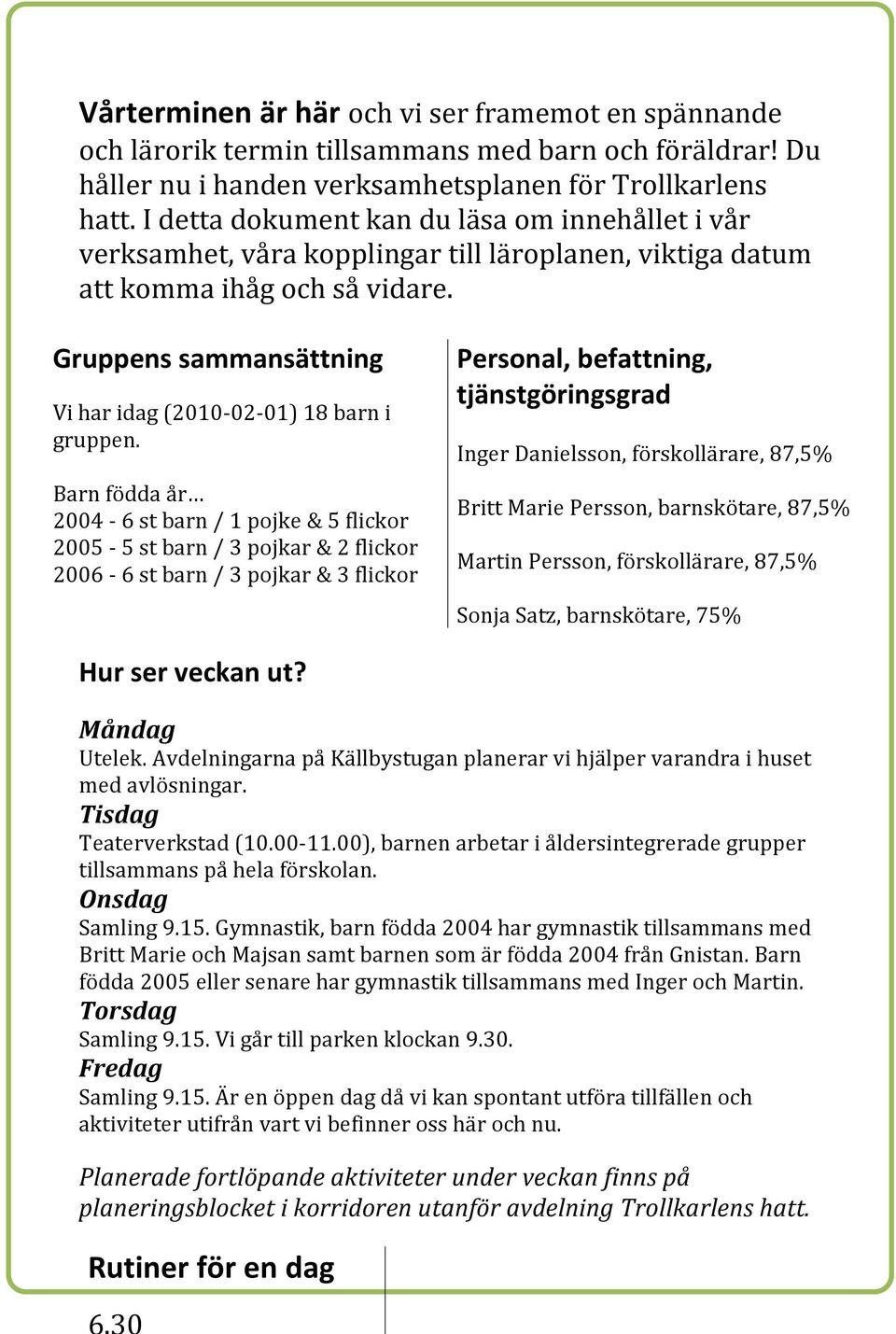 Gruppens sammansättning Vi har idag (2010-02- 01) 18 barn i gruppen.