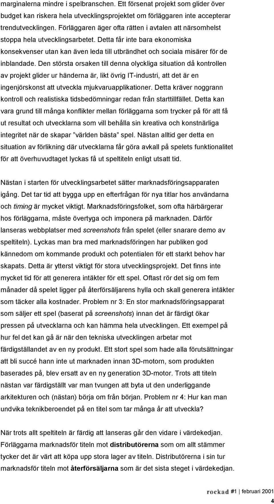 Detta får inte bara ekonomiska konsekvenser utan kan även leda till utbrändhet och sociala misärer för de inblandade.