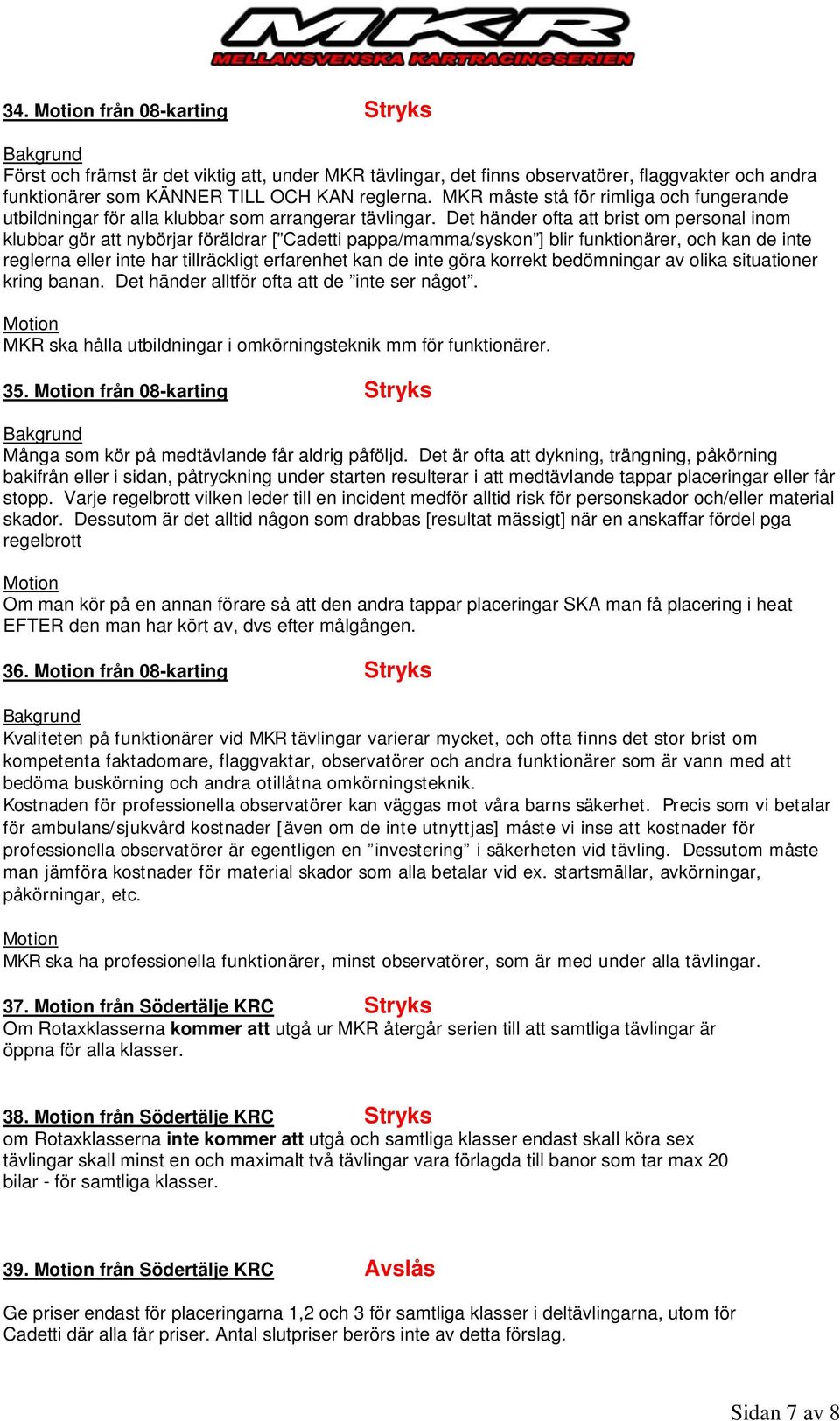 Det händer ofta att brist om personal inom klubbar gör att nybörjar föräldrar [ Cadetti pappa/mamma/syskon ] blir funktionärer, och kan de inte reglerna eller inte har tillräckligt erfarenhet kan de