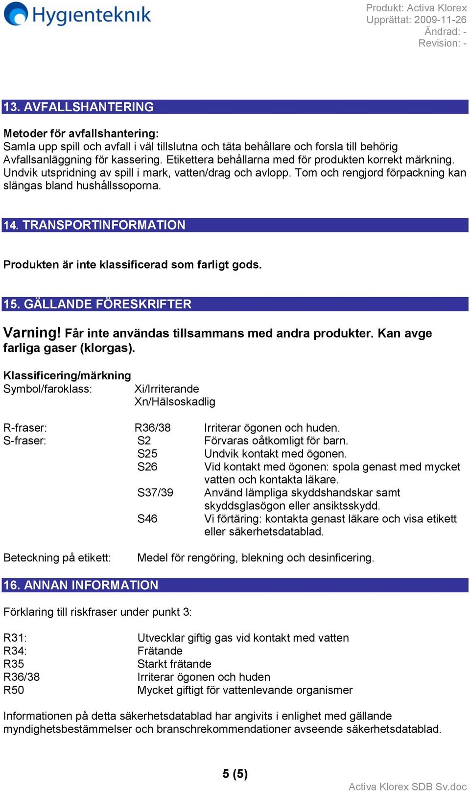 TRANSPORTINFORMATION Produkten är inte klassificerad som farligt gods. 15. GÄLLANDE FÖRESKRIFTER Varning! Får inte användas tillsammans med andra produkter. Kan avge farliga gaser (klorgas).