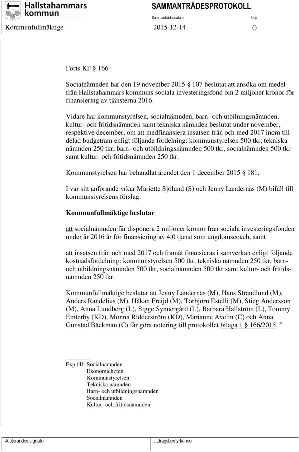 från och med 2017 inom tilldelad budgetram enligt följande fördelning: kommunstyrelsen 500 tkr, tekniska nämnden 250 tkr, barn- och utbildningsnämnden 500 tkr, socialnämnden 500 tkr samt kultur- och