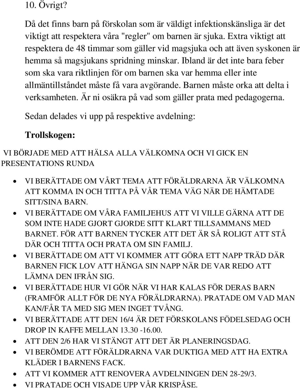 Ibland är det inte bara feber som ska vara riktlinjen för om barnen ska var hemma eller inte allmäntillståndet måste få vara avgörande. Barnen måste orka att delta i verksamheten.