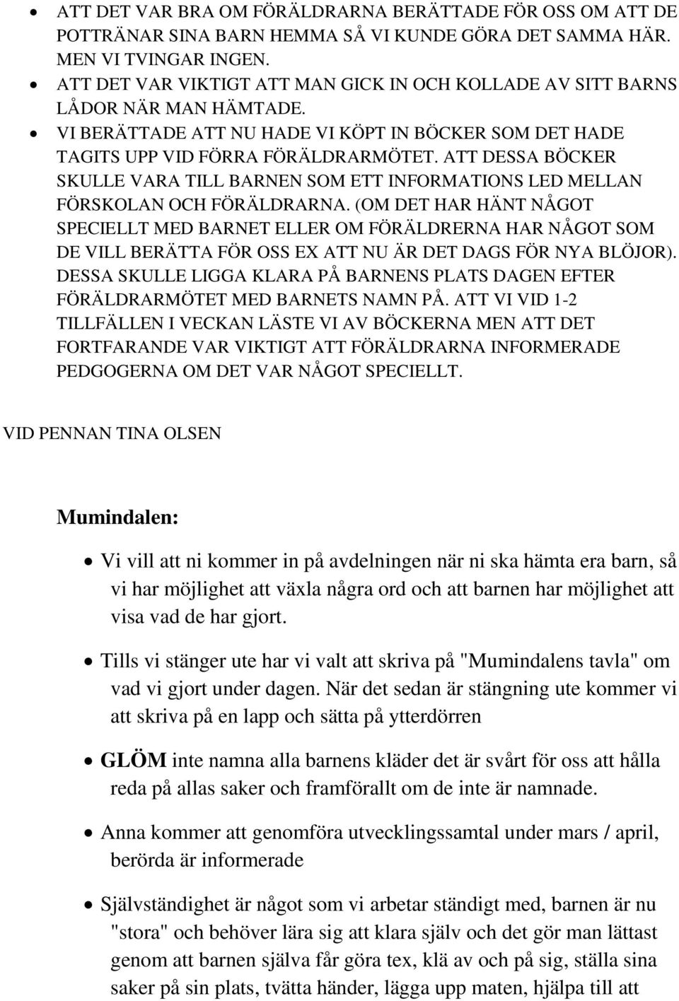 ATT DESSA BÖCKER SKULLE VARA TILL BARNEN SOM ETT INFORMATIONS LED MELLAN FÖRSKOLAN OCH FÖRÄLDRARNA.