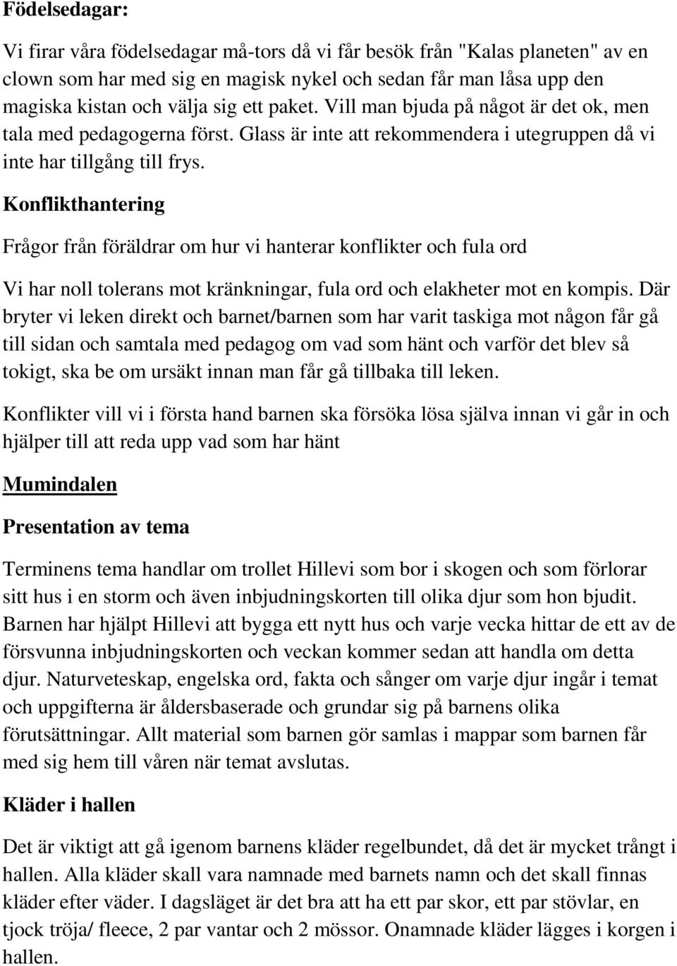 Konflikthantering Frågor från föräldrar om hur vi hanterar konflikter och fula ord Vi har noll tolerans mot kränkningar, fula ord och elakheter mot en kompis.