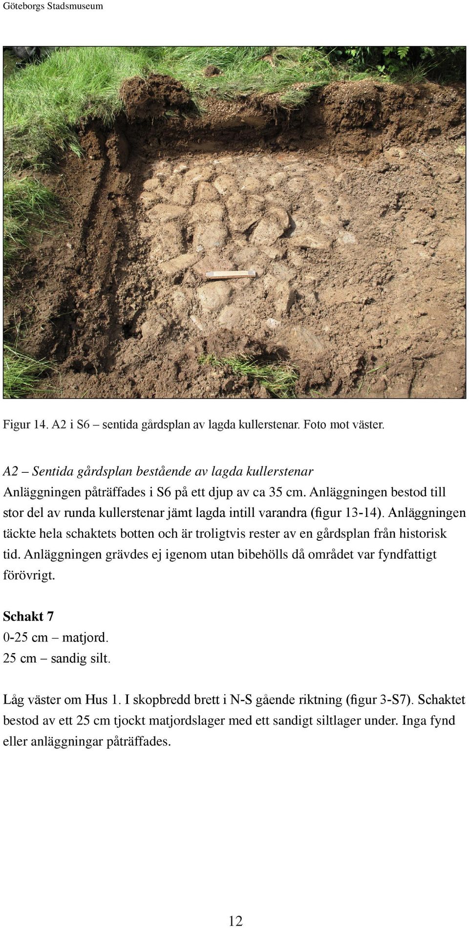 Anläggningen bestod till stor del av runda kullerstenar jämt lagda intill varandra (figur 13-14).