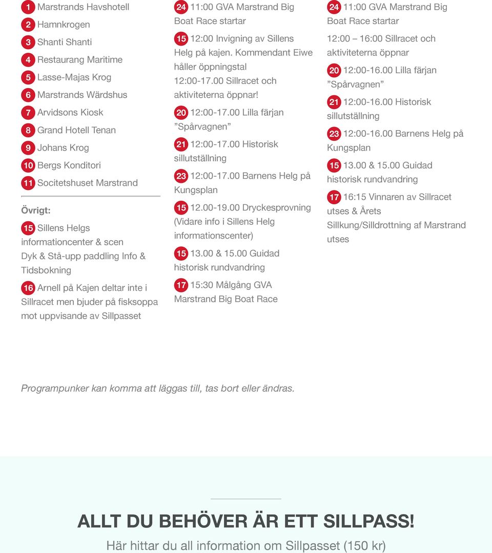 av Sillpasset 24 11:00 GVA Marstrand Big Boat Race startar 15 12:00 Invigning av Sillens Helg på kajen. Kommendant Eiwe håller öppningstal 12:00-17.00 Sillracet och aktiviteterna öppnar! 20 12:00-17.