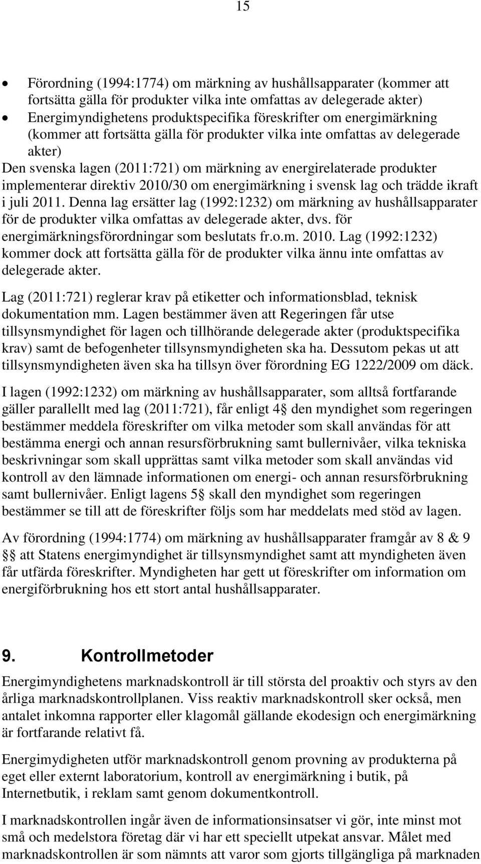 om energimärkning i svensk lag och trädde ikraft i juli 2011. Denna lag ersätter lag (1992:1232) om märkning av hushållsapparater för de produkter vilka omfattas av delegerade akter, dvs.