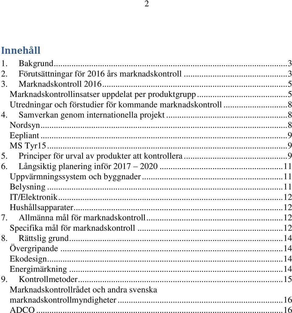 Principer för urval av produkter att kontrollera... 9 6. Långsiktig planering inför 2017 2020... 11 Uppvärmningssystem och byggnader... 11 Belysning... 11 IT/Elektronik... 12 Hushållsapparater... 12 7.