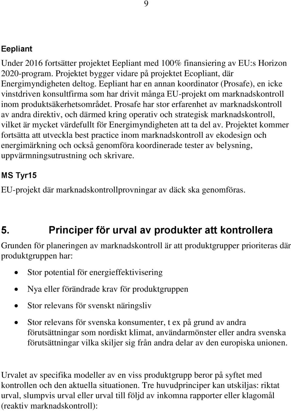 Prosafe har stor erfarenhet av marknadskontroll av andra direktiv, och därmed kring operativ och strategisk marknadskontroll, vilket är mycket värdefullt för Energimyndigheten att ta del av.