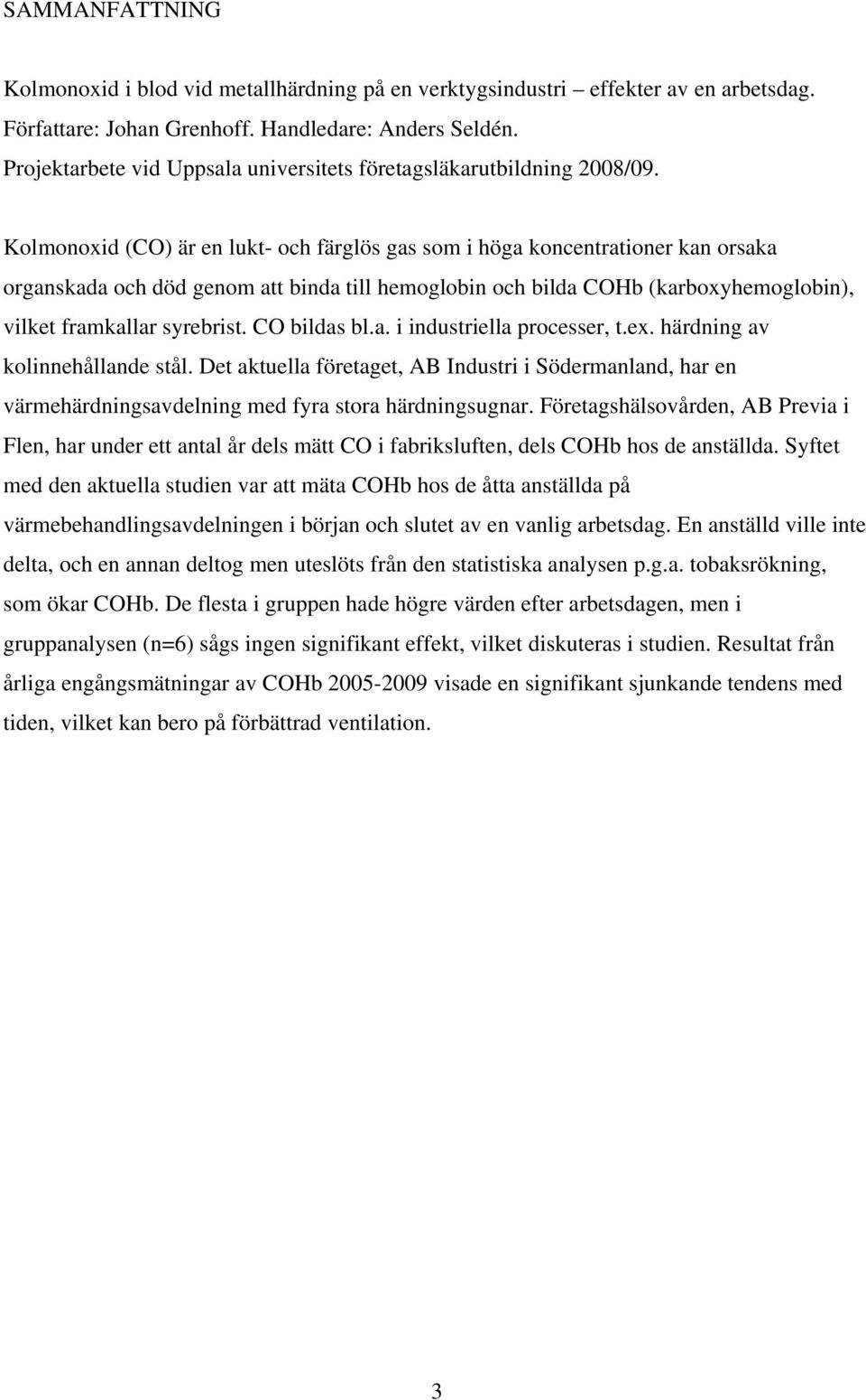 Kolmonoxid (CO) är en lukt- och färglös gas som i höga koncentrationer kan orsaka organskada och död genom att binda till hemoglobin och bilda COHb (karboxyhemoglobin), vilket framkallar syrebrist.