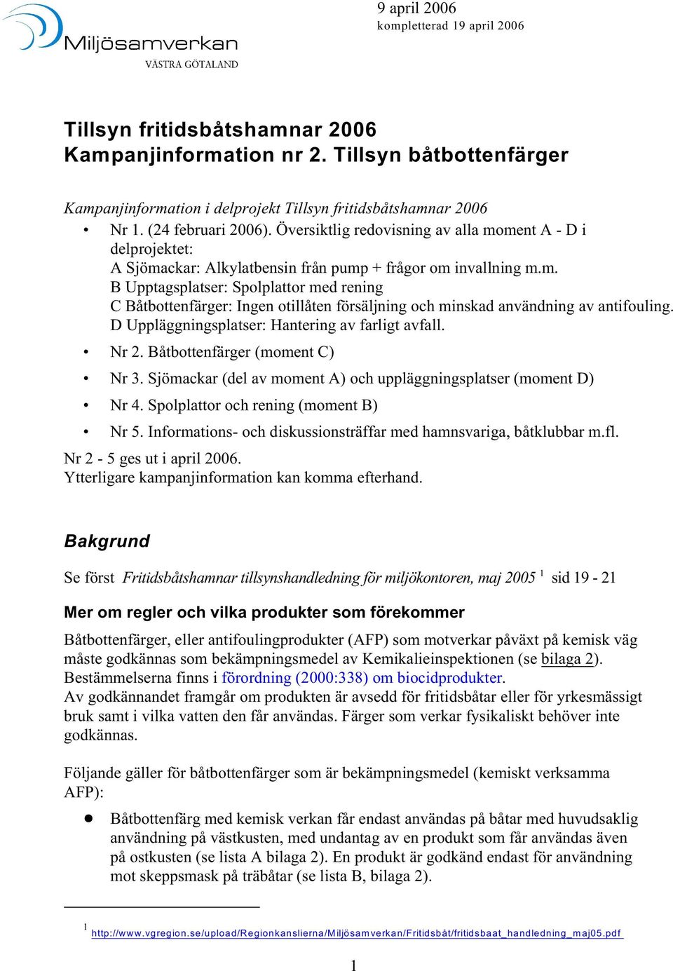 D Uppläggningsplatser: Hantering av farligt avfall. Nr 2. Båtbottenfärger (moment C) Nr 3. Sjömackar (del av moment A) och uppläggningsplatser (moment D) Nr 4. Spolplattor och rening (moment B) Nr 5.