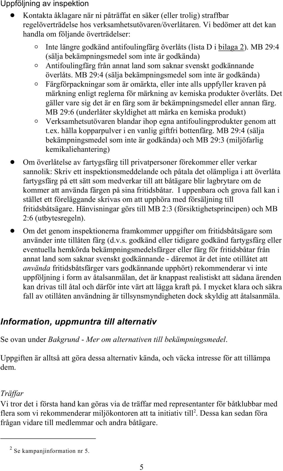 MB 29:4 (sälja bekämpningsmedel som inte är godkända) N Antifoulingfärg från annat land som saknar svenskt godkännande överlåts.