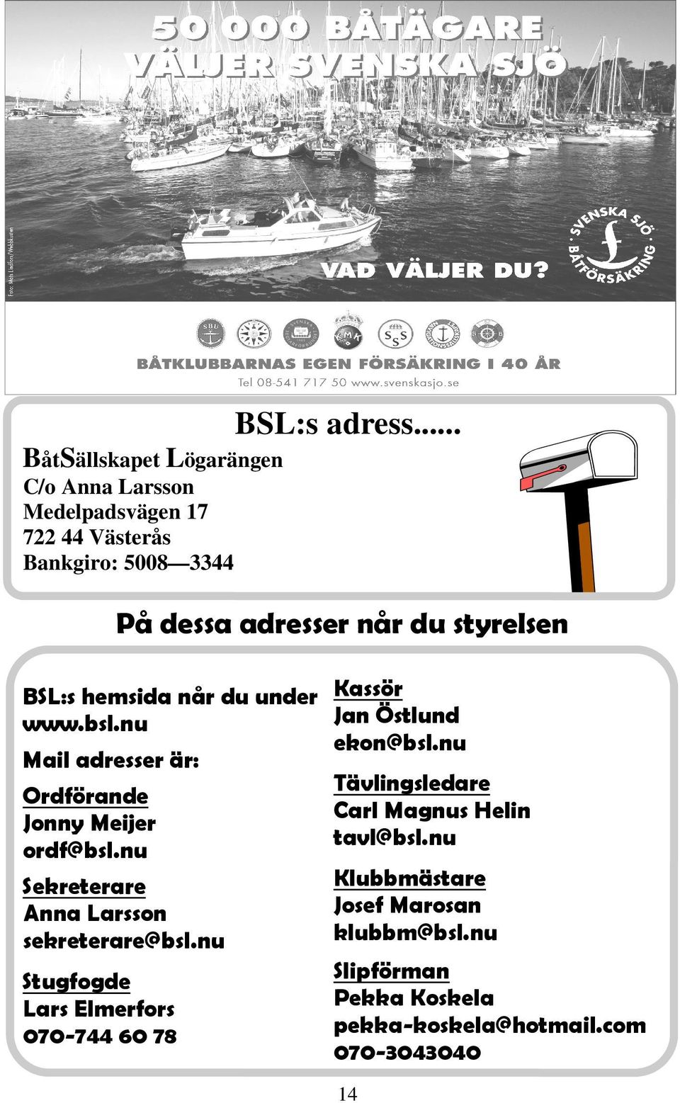 styrelsen BSL:s hemsida når du under Kassör Jan Östlund www.bsl.nu ekon@bsl.