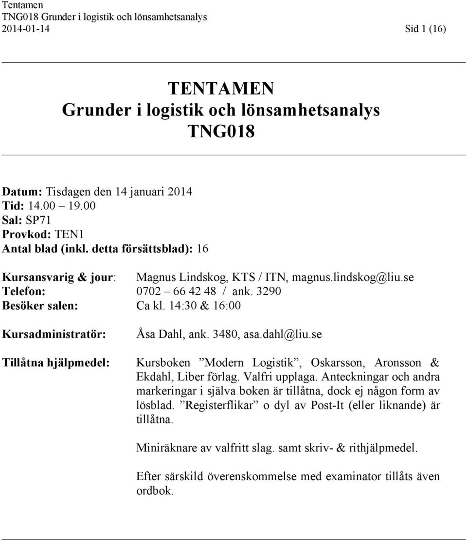 14:30 & 16:00 Kursadministratör: Tillåtna hjälpmedel: Åsa Dahl, ank. 3480, asa.dahl@liu.se Kursboken Modern Logistik, Oskarsson, Aronsson & Ekdahl, Liber förlag. Valfri upplaga.