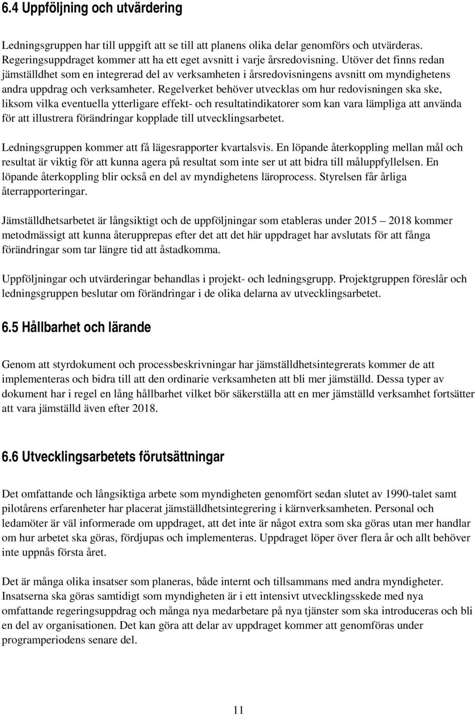 Regelverket behöver utvecklas om hur redovisningen ska ske, liksom vilka eventuella ytterligare effekt- och resultatindikatorer som kan vara lämpliga att använda för att illustrera förändringar