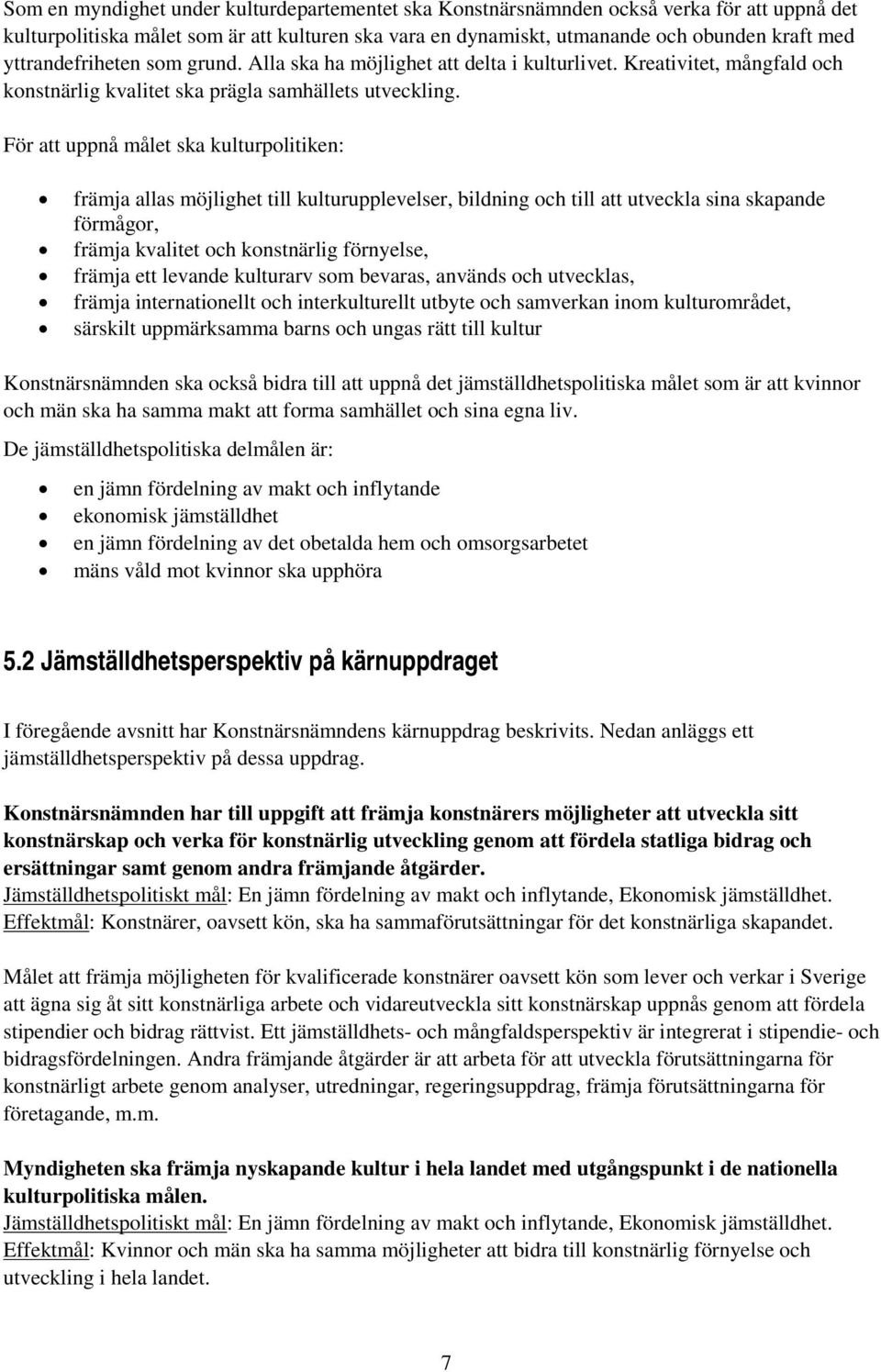 För att uppnå målet ska kulturpolitiken: främja allas möjlighet till kulturupplevelser, bildning och till att utveckla sina skapande förmågor, främja kvalitet och konstnärlig förnyelse, främja ett