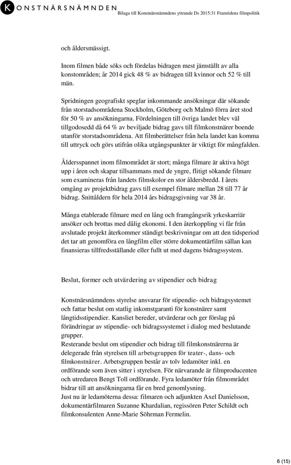 Fördelningen till övriga landet blev väl tillgodosedd då 64 % av beviljade bidrag gavs till filmkonstnärer boende utanför storstadsområdena.