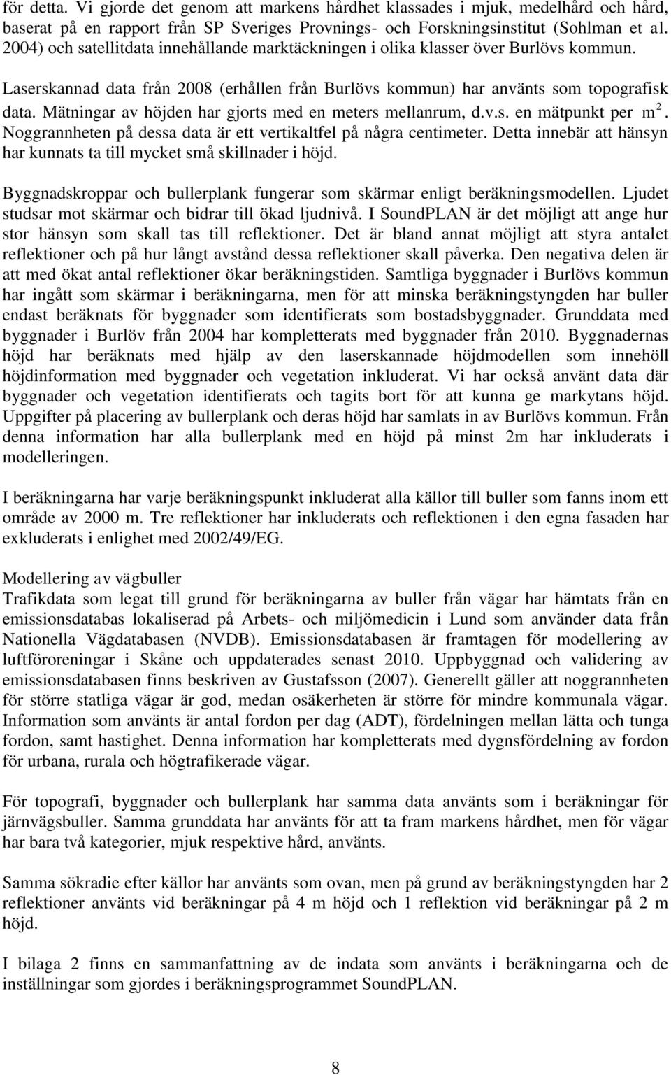 Mätningar av höjden har gjorts med en meters mellanrum, d.v.s. en mätpunkt per m. Noggrannheten på dessa data är ett vertikaltfel på några centimeter.