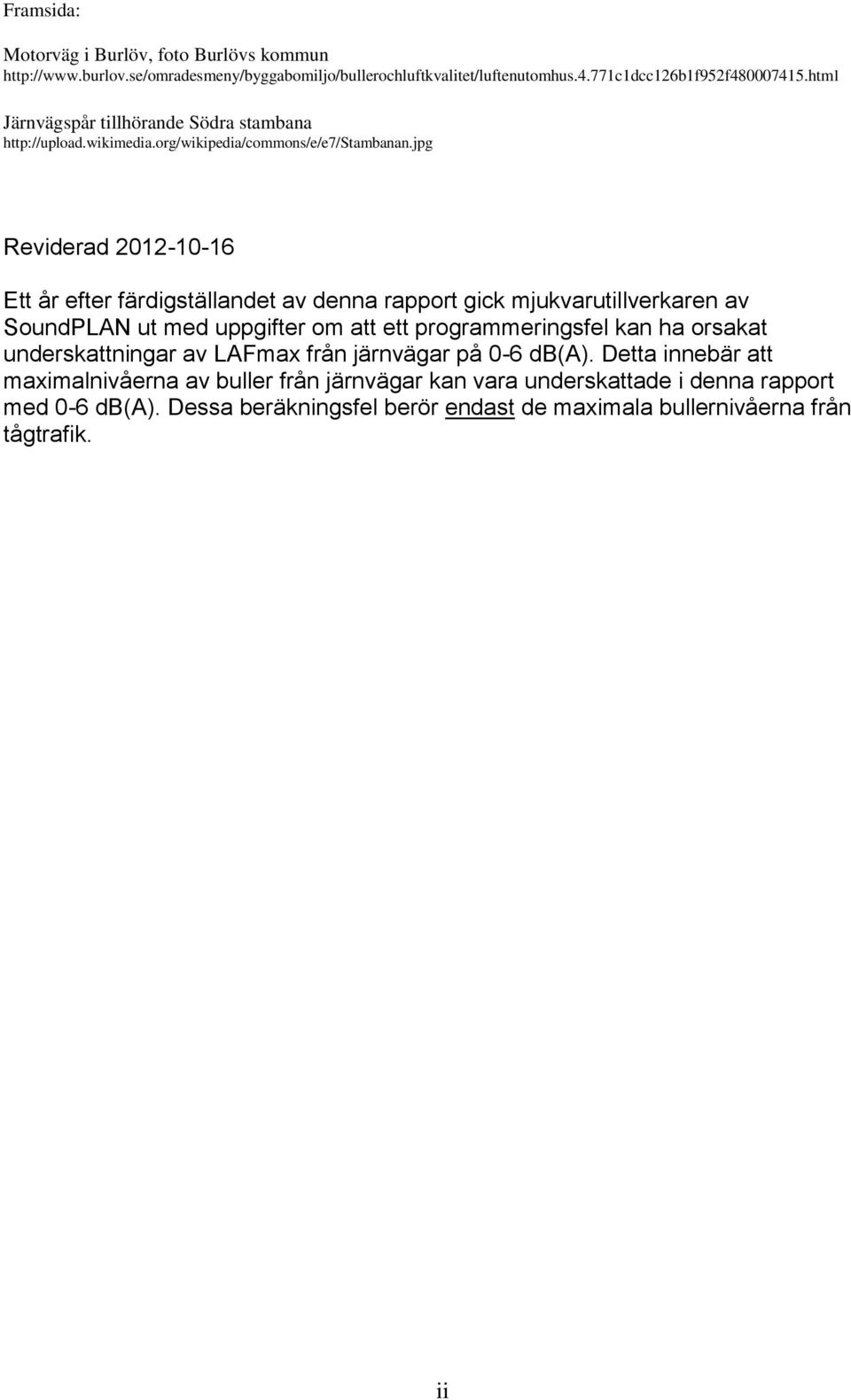 jpg Reviderad 2012-10-16 Ett år efter färdigställandet av denna rapport gick mjukvarutillverkaren av SoundPLAN ut med uppgifter om att ett programmeringsfel kan ha orsakat