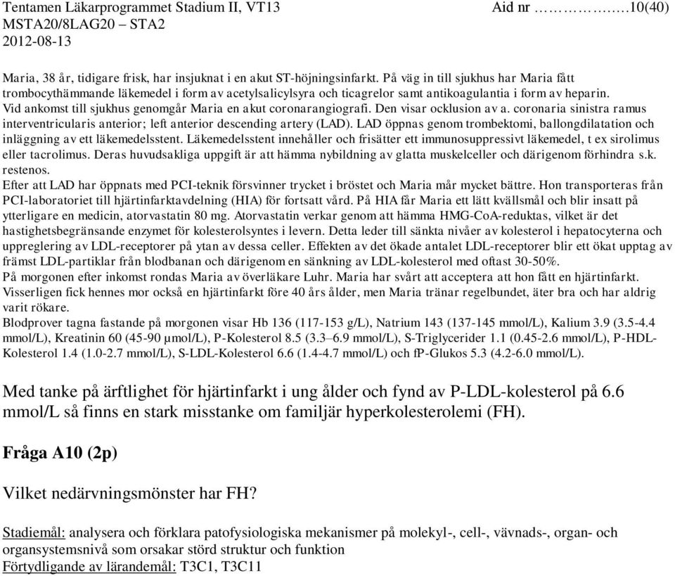 Vid ankomst till sjukhus genomgår Maria en akut coronarangiografi. Den visar ocklusion av a. coronaria sinistra ramus interventricularis anterior; left anterior descending artery (LAD).