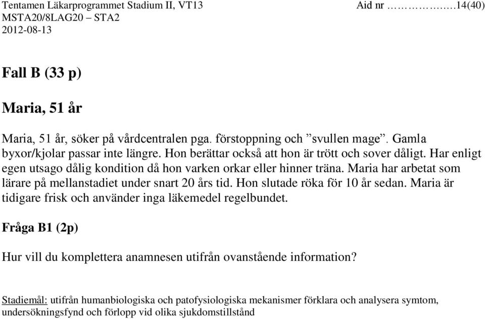 Maria har arbetat som lärare på mellanstadiet under snart 20 års tid. Hon slutade röka för 10 år sedan. Maria är tidigare frisk och använder inga läkemedel regelbundet.