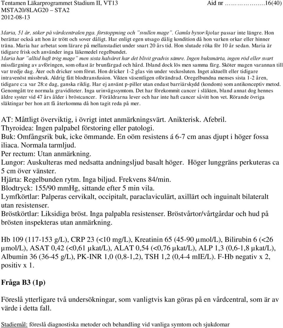 Maria är tidigare frisk och använder inga läkemedel regelbundet. Maria har alltid haft trög mage men sista halvåret har det blivit gradvis sämre.