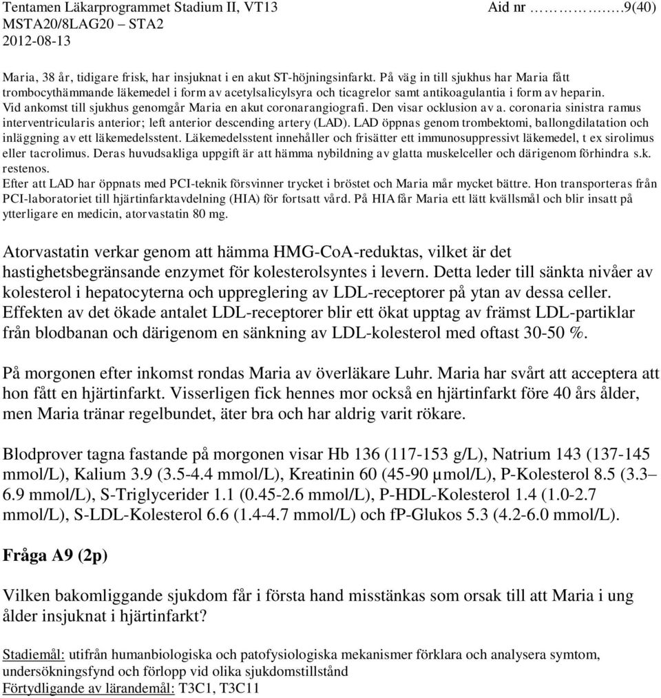 Vid ankomst till sjukhus genomgår Maria en akut coronarangiografi. Den visar ocklusion av a. coronaria sinistra ramus interventricularis anterior; left anterior descending artery (LAD).