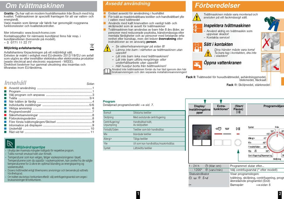 i kundtjänstlistan (beroende på modell). S 0771 11 22 77 Miljöriktig avfallshantering Avfallshantera förpackningen på ett miljöriktigt sätt.