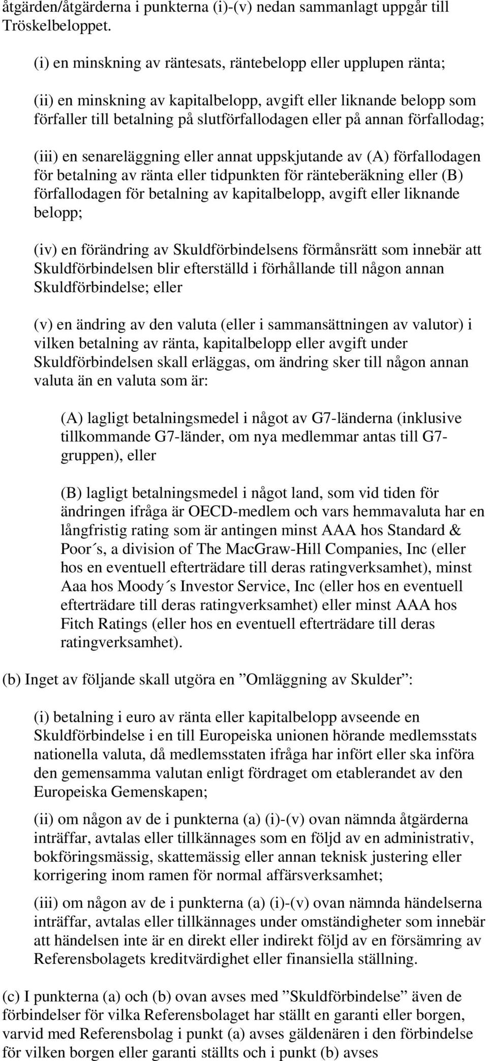 förfallodag; (iii) en senareläggning eller annat uppskjutande av (A) förfallodagen för betalning av ränta eller tidpunkten för ränteberäkning eller (B) förfallodagen för betalning av kapitalbelopp,