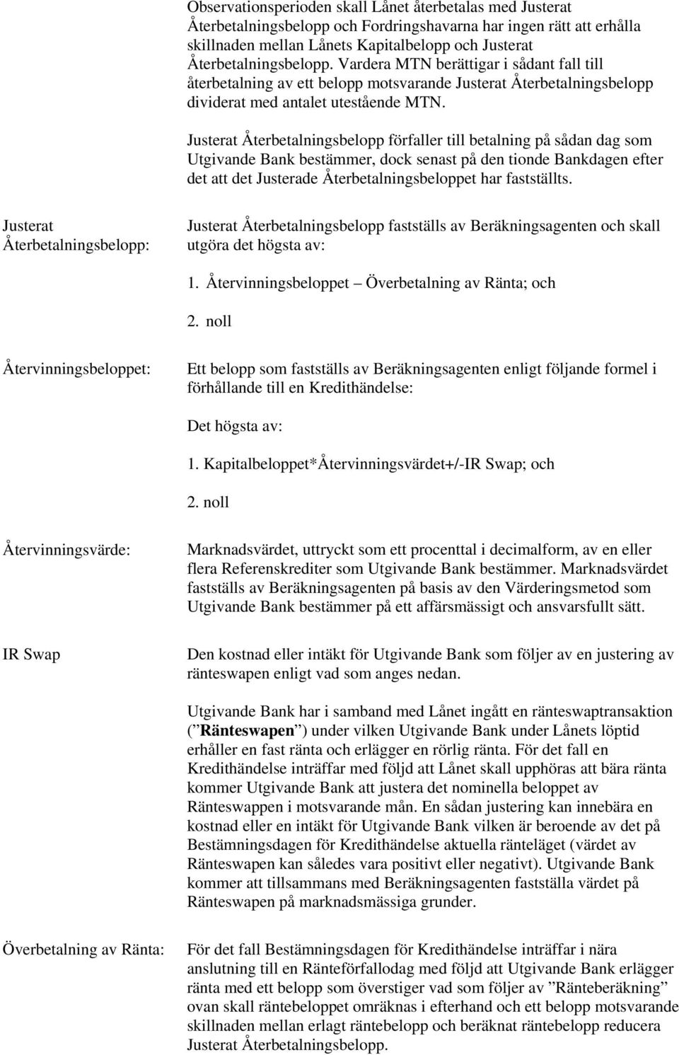 Justerat Återbetalningsbelopp förfaller till betalning på sådan dag som Utgivande Bank bestämmer, dock senast på den tionde Bankdagen efter det att det Justerade Återbetalningsbeloppet har