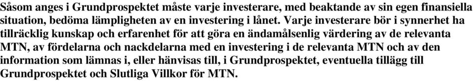 Varje investerare bör i synnerhet ha tillräcklig kunskap och erfarenhet för att göra en ändamålsenlig värdering av de