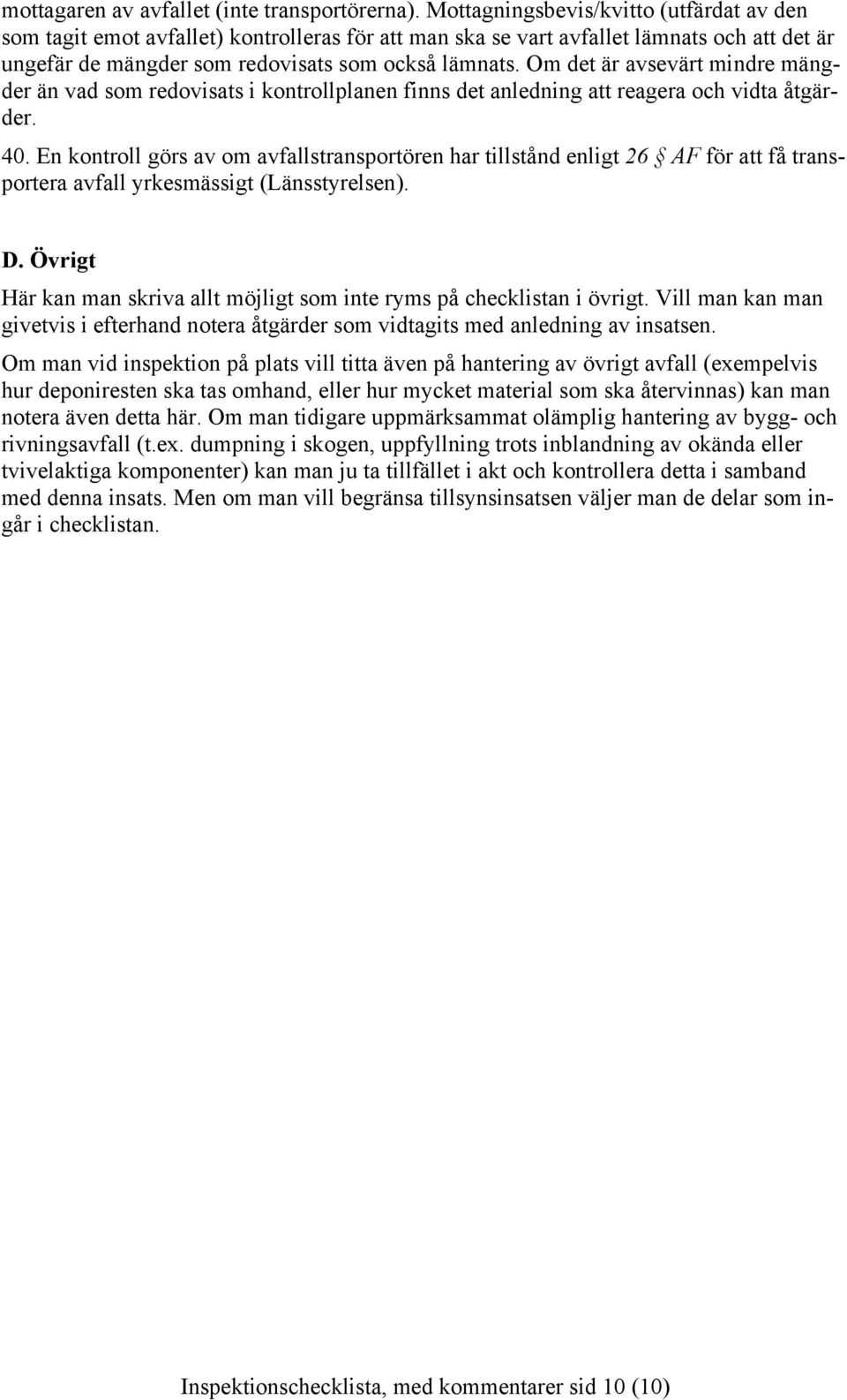 Om det är avsevärt mindre mängder än vad som redovisats i kontrollplanen finns det anledning att reagera och vidta åtgärder. 40.