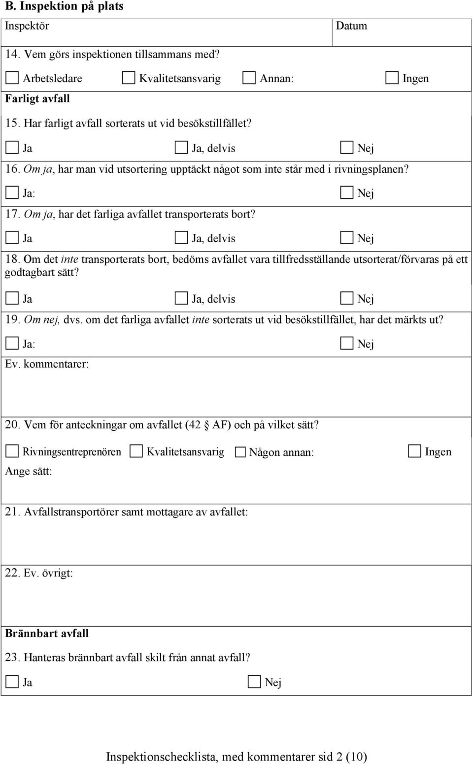 Om det inte transporterats bort, bedöms avfallet vara tillfredsställande utsorterat/förvaras på ett godtagbart sätt?, delvis 19. Om nej, dvs.