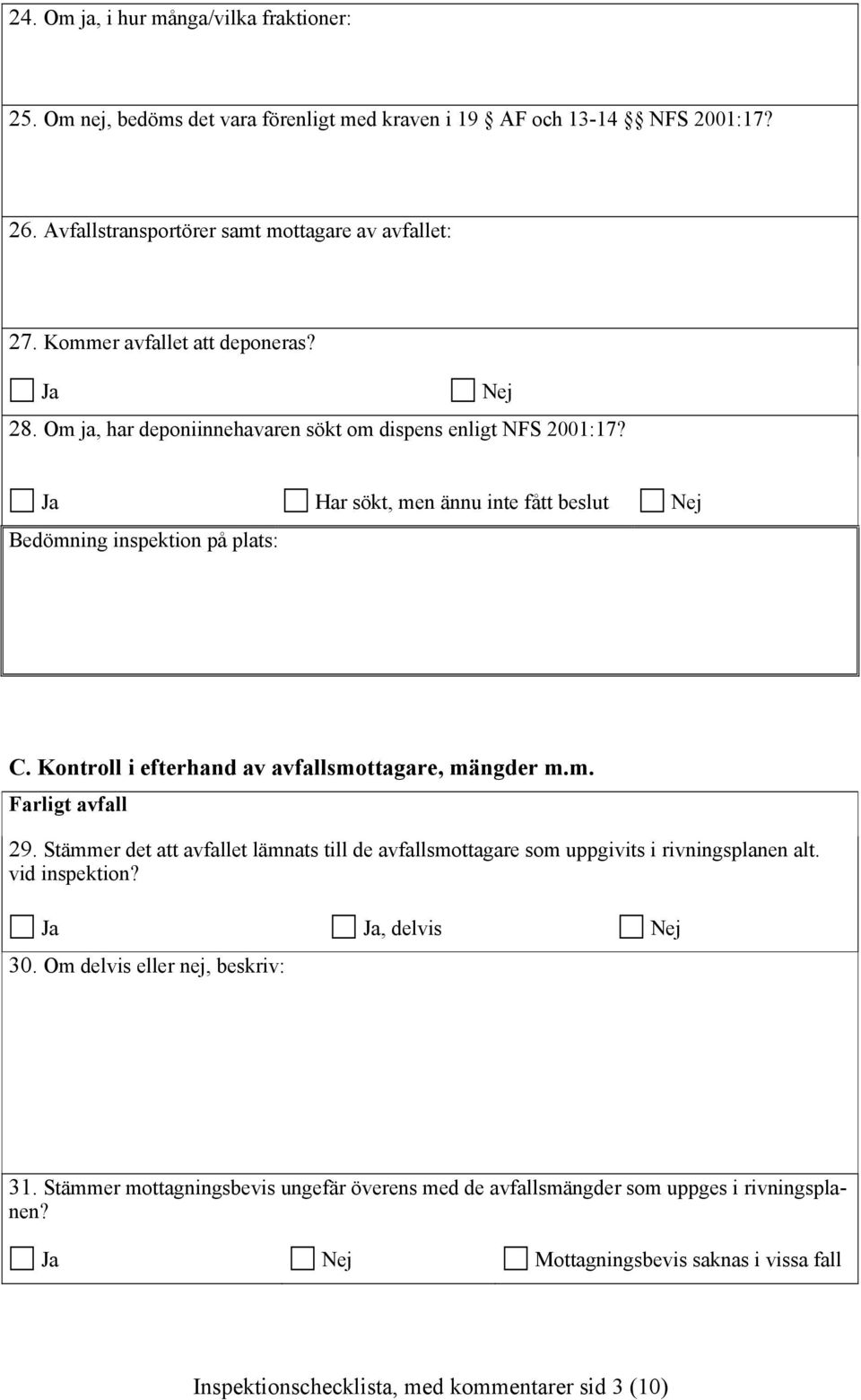 Kontroll i efterhand av avfallsmottagare, mängder m.m. Farligt avfall 29. Stämmer det att avfallet lämnats till de avfallsmottagare som uppgivits i rivningsplanen alt. vid inspektion?