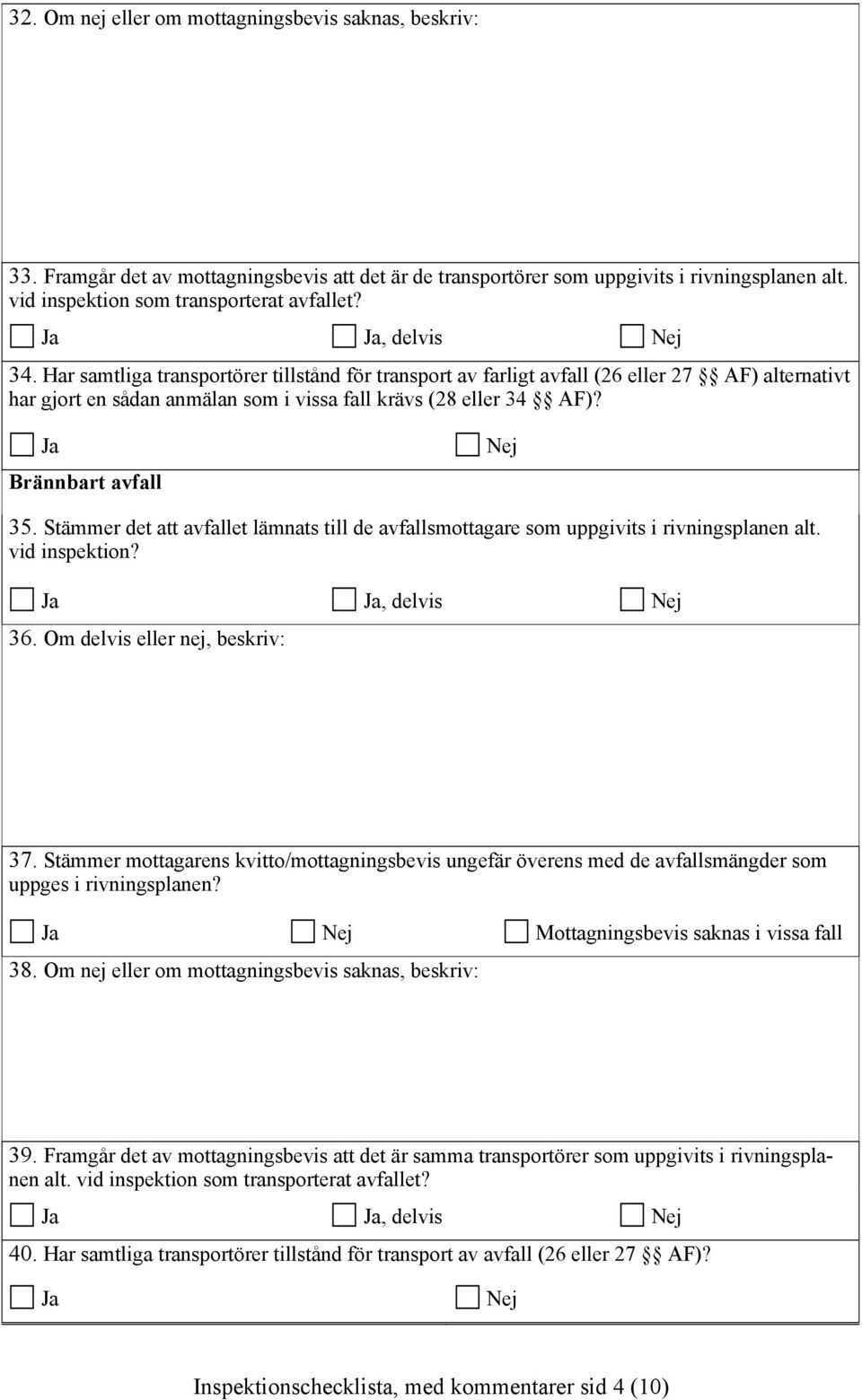 Stämmer det att avfallet lämnats till de avfallsmottagare som uppgivits i rivningsplanen alt. vid inspektion?, delvis 36. Om delvis eller nej, beskriv: 37.